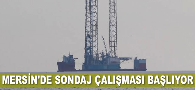 Mersin’de sondaj çalışması başlıyor
