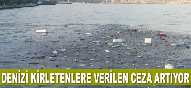 Denizi kirletenlere verilen ceza artıyor