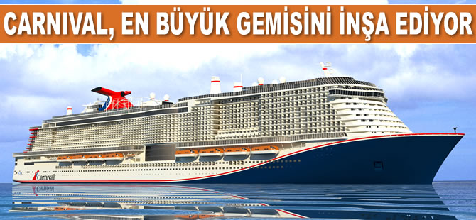 Carnival Cruise, en büyük gemisinin inşasına başladı