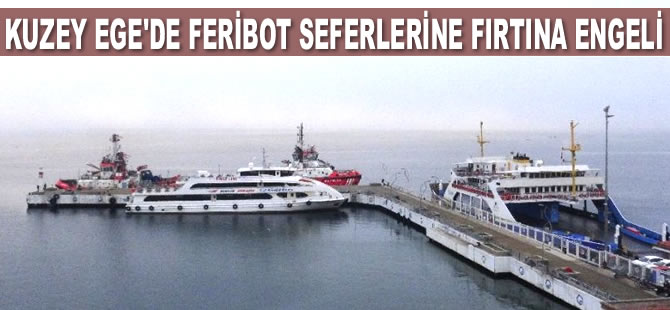Kuzey Ege'de feribot seferlerine fırtına engeli