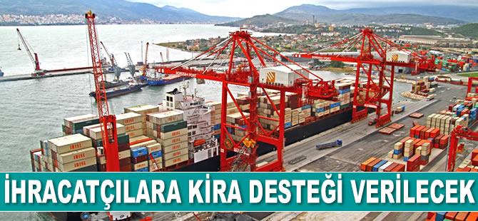 Yeni pazarlara girmek isteyen ihracatçılara kira ve pazara giriş desteği verilecek