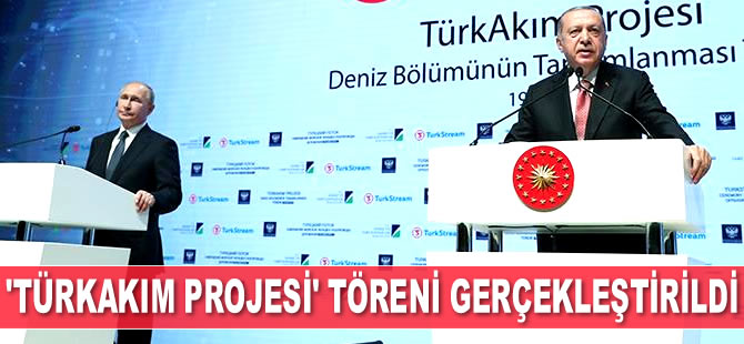 ‘TürkAkım Projesi Deniz Bölümünün Tamamlanması Töreni’ gerçekleştirildi