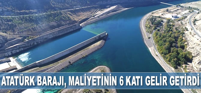 Atatürk Barajı, maliyetinin 6 katı gelir getirdi