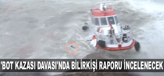 Şile'deki ‘Bot Kazası Davası’nda bilirkişi raporu incelenecek