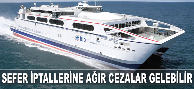 İDO’nun sefer iptallerine ağır cezalar gelebilir