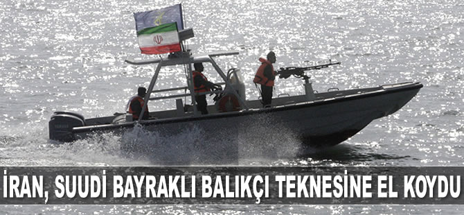 İran, Suudi Arabistan bayraklı balıkçı teknesine el koydu