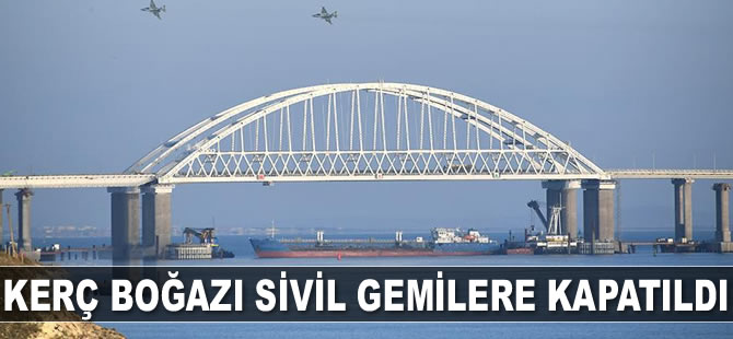 Kerç Boğazı sivil gemilere kapatıldı
