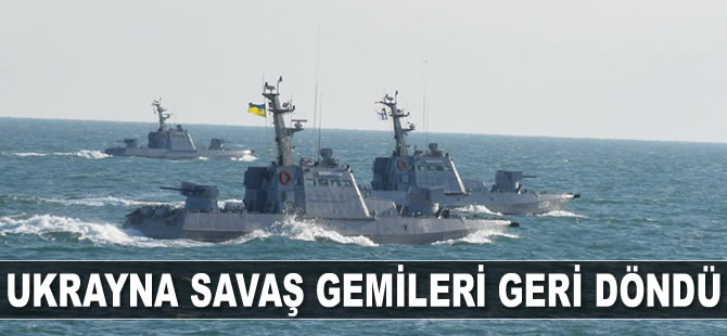 Ukrayna savaş gemileri, Kerç Boğazı’ndan üslendikleri Berdyansk Limanı’na geri döndü