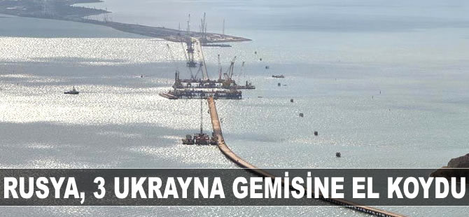 Rusya, üç Ukrayna gemisine el koydu