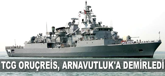TCG Oruçreis Fırkateyni, Arnavutluk'a demirledi
