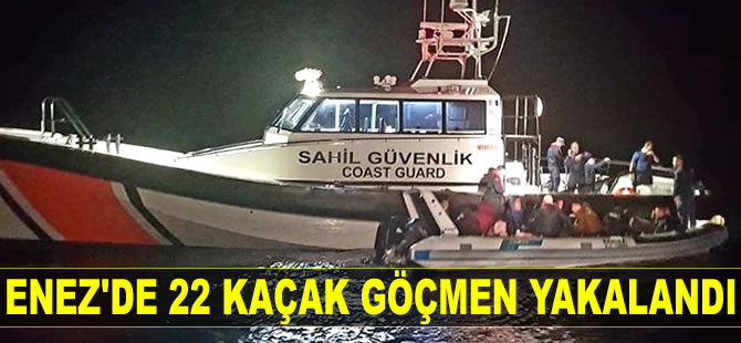 Enez’de 22 kaçak göçmen yakalandı