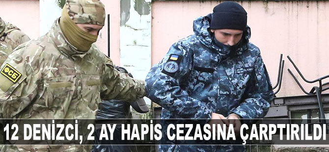 Ukraynalı 12 denizci, 2 ay hapis cezasına çarptırıldı