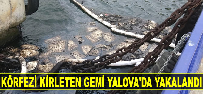 İzmit Körfezi'ni kirleten gemi Yalova’da yakalandı