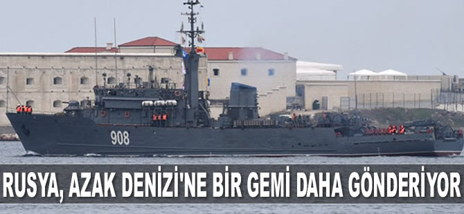 Rusya, Azak Denizi'ne bir gemi daha gönderiyor