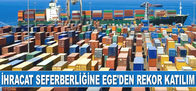İhracat seferberliğine Ege'den rekor katılım sağlandı