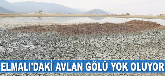 Elmalı’daki Avlan Gölü yok oluyor