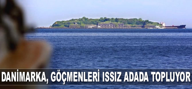 Danimarka, göçmenleri ıssız adada topluyor