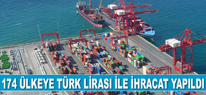 174 ülkeye Türk Lirası ile ihracat yapıldı