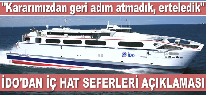 İDO’dan iç hat seferleri açıklaması: Geri adım atmadık, erteledik