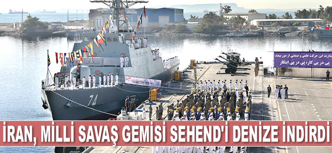 İran, milli savaş gemisi Sehend'i Basra Körfezi’nde denize indirdi