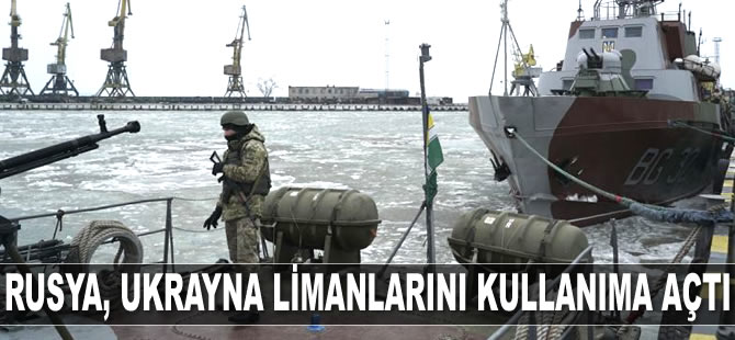 Rusya, Azak Denizi’ndeki Ukrayna limanlarını kullanıma açtı