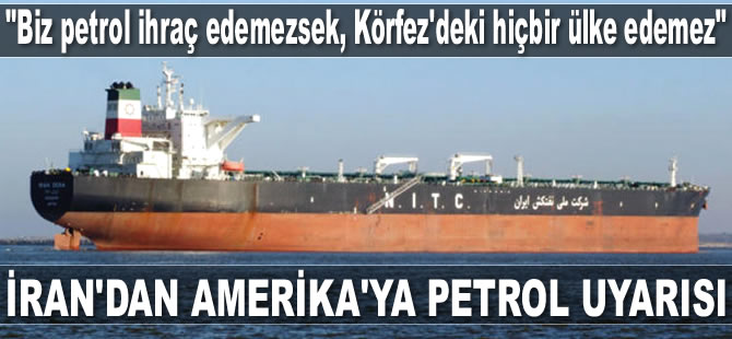 İran, Amerika’yı petrol ihracatıyla ilgili uyardı