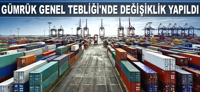 Gümrük Genel Tebliği’nde değişiklik yapıldı
