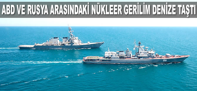 ABD ve Rusya arasındaki nükleer gerilim denize taştı