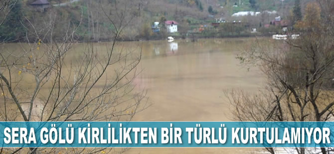 Sera Gölü kirlilikten bir türlü kurtulamıyor