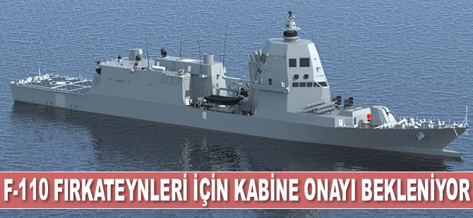 F-110 fırkateynleri için kabine onayı bekleniyor