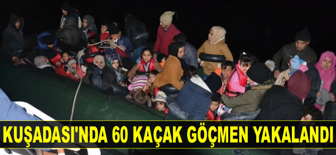 Kuşadası’nda 60 kaçak göçmen yakalandı