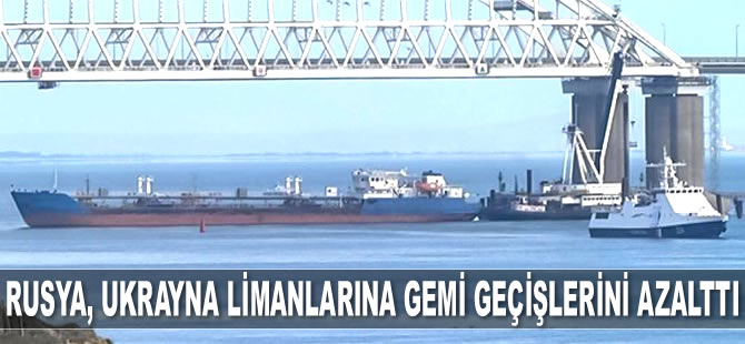 Rusya, Kerç Boğazı'nda Ukrayna limanlarına gemi geçişlerine sınırlama getirdi