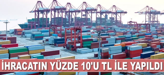 İhracatın yüzde 10'u TL ile yapıldı