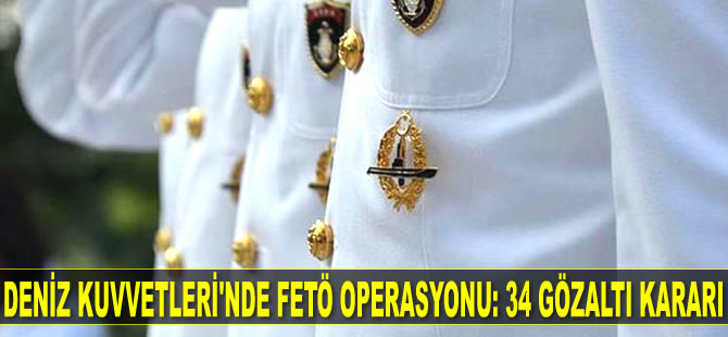 Deniz Kuvvetleri'nde FETÖ operasyonu: 34 gözaltı kararı