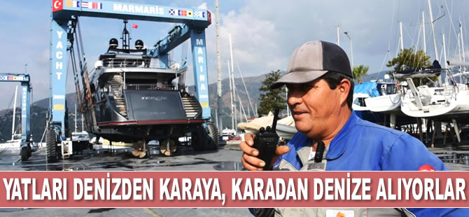 Marmaris’te lift ekipleri, milyonluk yatları denizden karaya, karadan denize alıyorlar