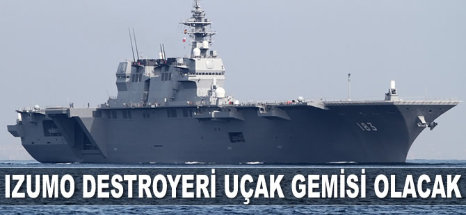 Japonya, Izumo destroyerini uçak gemisine dönüştürecek