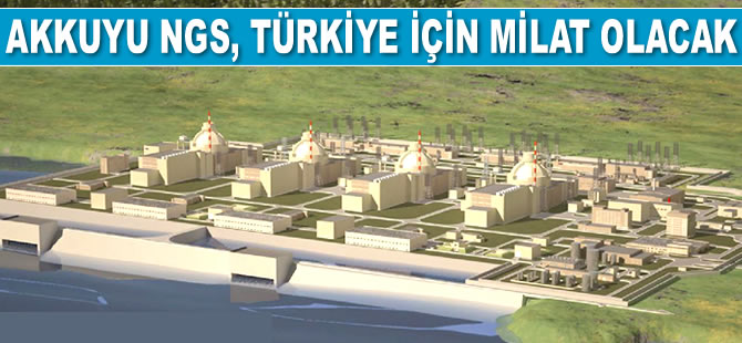 Akkuyu Nükleer Güç Santrali, Türkiye için milat olacak