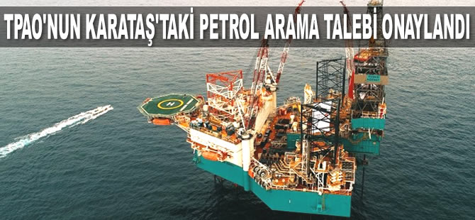Türkiye Petrolleri’nin Karataş’taki petrol arama talebi onaylandı