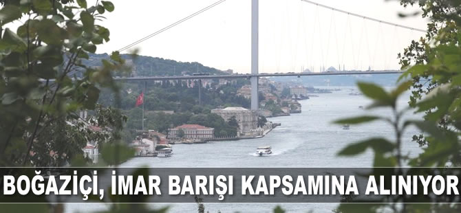 Boğaziçi, imar barışı kapsamına alınıyor