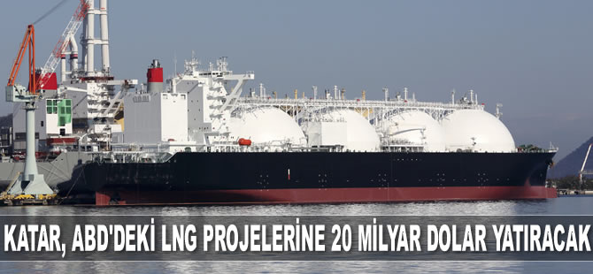 Katar, ABD'deki LNG projelerine 20 milyar dolar yatıracak