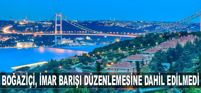 Boğaziçi, İmar Barışı düzenlemesine dahil edilmedi