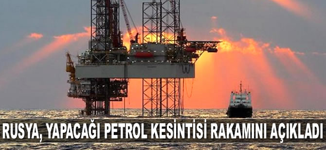 Rusya'nın yapacağı petrol kesintisi rakamı belli oldu