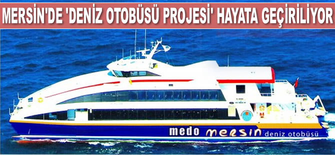 Mersin’de ‘Deniz Otobüsü Projesi’ hayata geçiriliyor