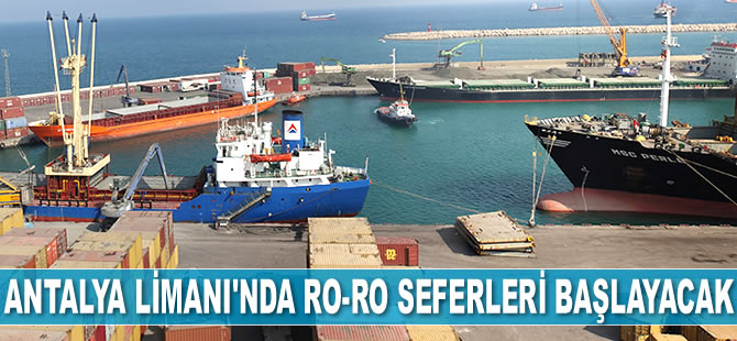 Antalya Limanı'nda Ro-Ro seferleri başlayacak