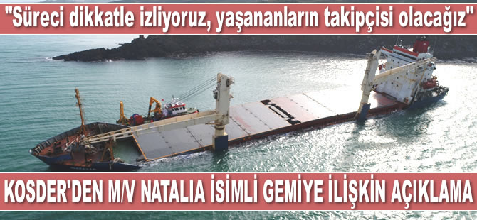 KOSDER’den M/V Natalia isimli gemiye ilişkin açıklama: Yaşananların takipçisi olacağız