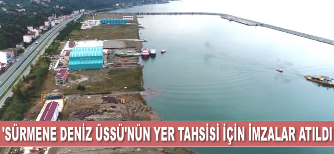 Sürmene’ye kurulacak ‘Deniz Üssü’nün yer tahsisi için imzalar atıldı