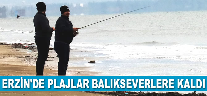 Erzin’de plajlar balıkseverlere kaldı