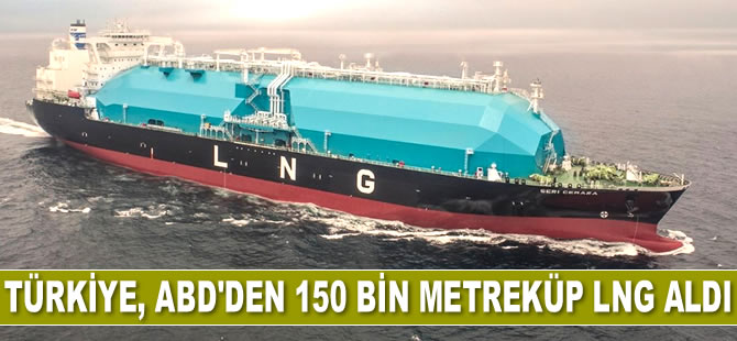 Türkiye, ABD’den 150 bin metreküp LNG aldı