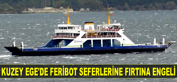 Kuzey Ege'de feribot seferleri fırtına nedeniyle durduruldu