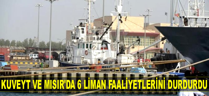 Kuveyt ve Mısır'da 6 liman faaliyetlerini durdurdu